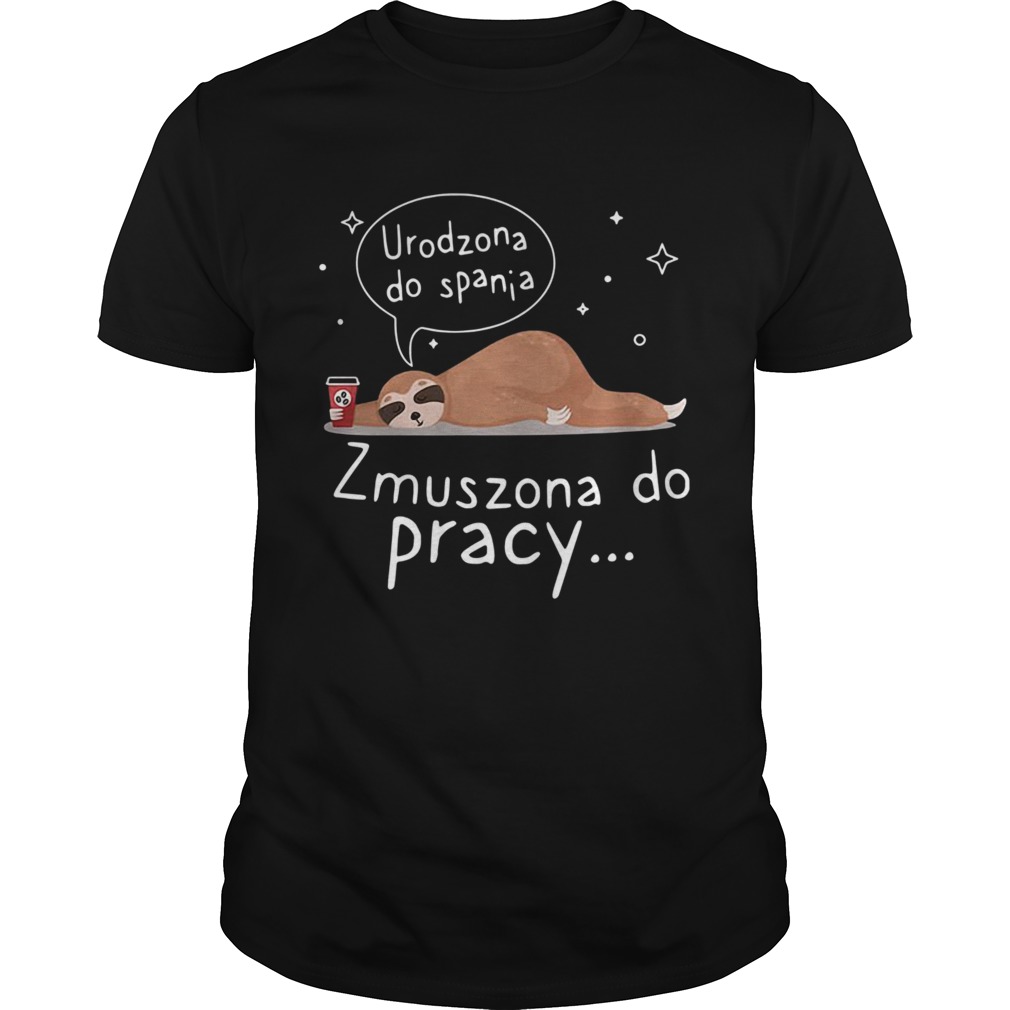 Sloth Urodzona Zmuszona Do Pracy  Unisex