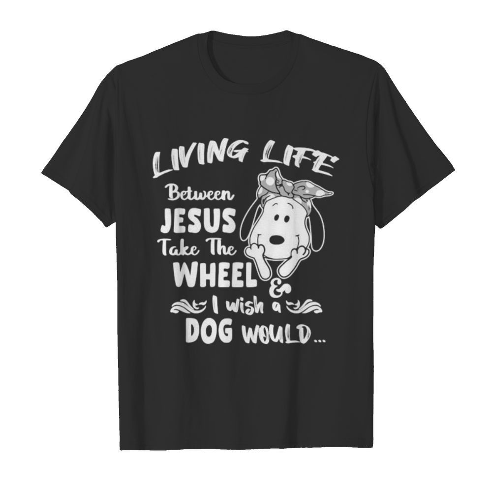 Snoopy living life between jesus take the wheel i wash a dog would shirt