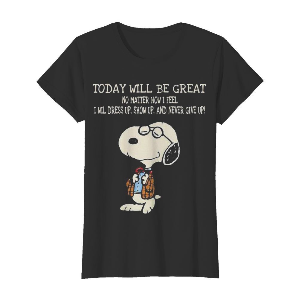 Snoopy today will be great no matter how i feel i will dress up show up and never give up  Classic Women's T-shirt