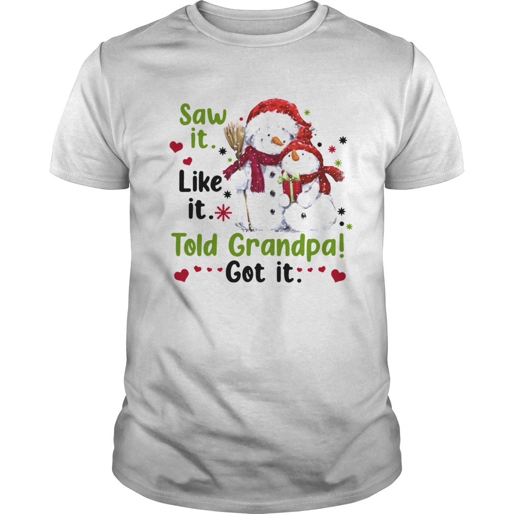 Snow Saw It Like It Told Grandpa Got It Christmas shirt