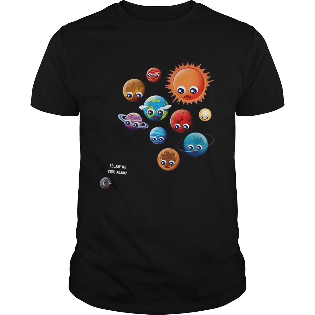 So Are We Cool Again Pluto Is A Planet shirt