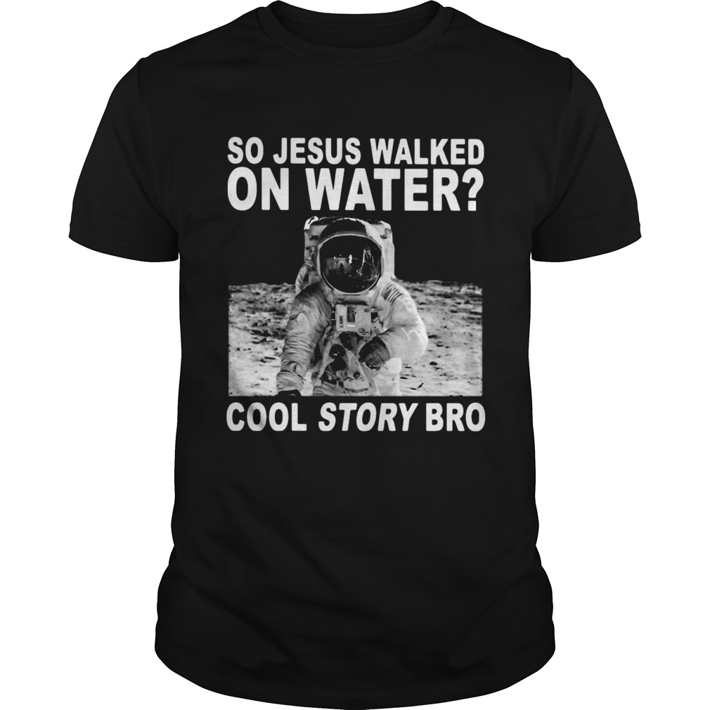 So Jesus Walked On Water Cool Story Bro shirt