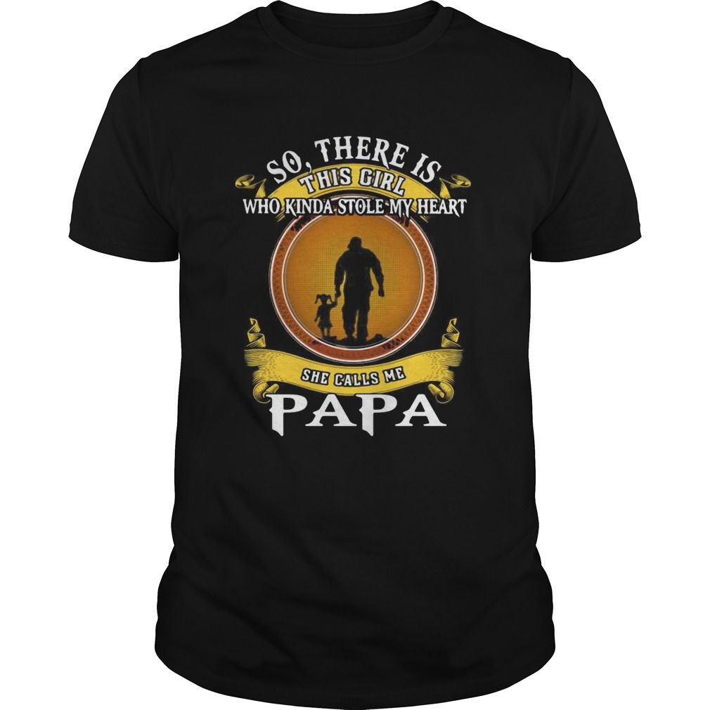 So There Is This Girl Who Kinda Stole My Heart She Calls Me Papa shirt