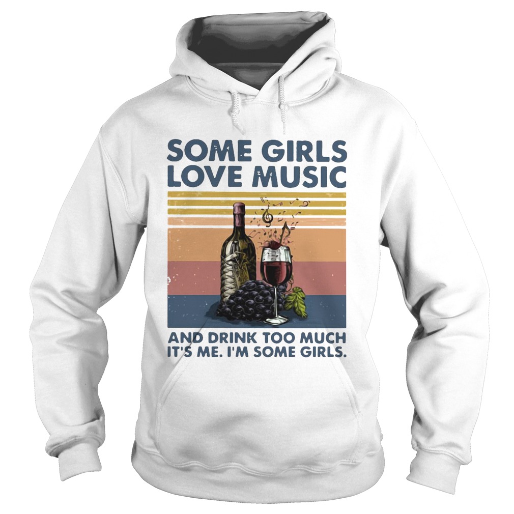 Some Girls Love Music And Drink Too Much Its Me Im Some Girls  Hoodie