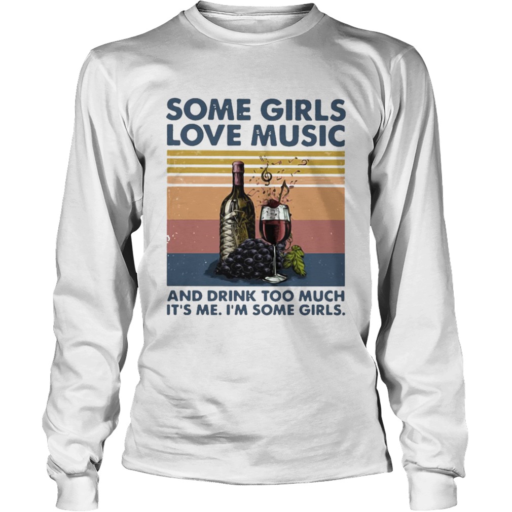 Some Girls Love Music And Drink Too Much Its Me Im Some Girls  Long Sleeve