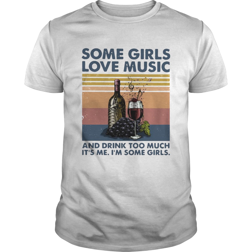 Some Girls Love Music And Drink Too Much Its Me Im Some Girls shirt