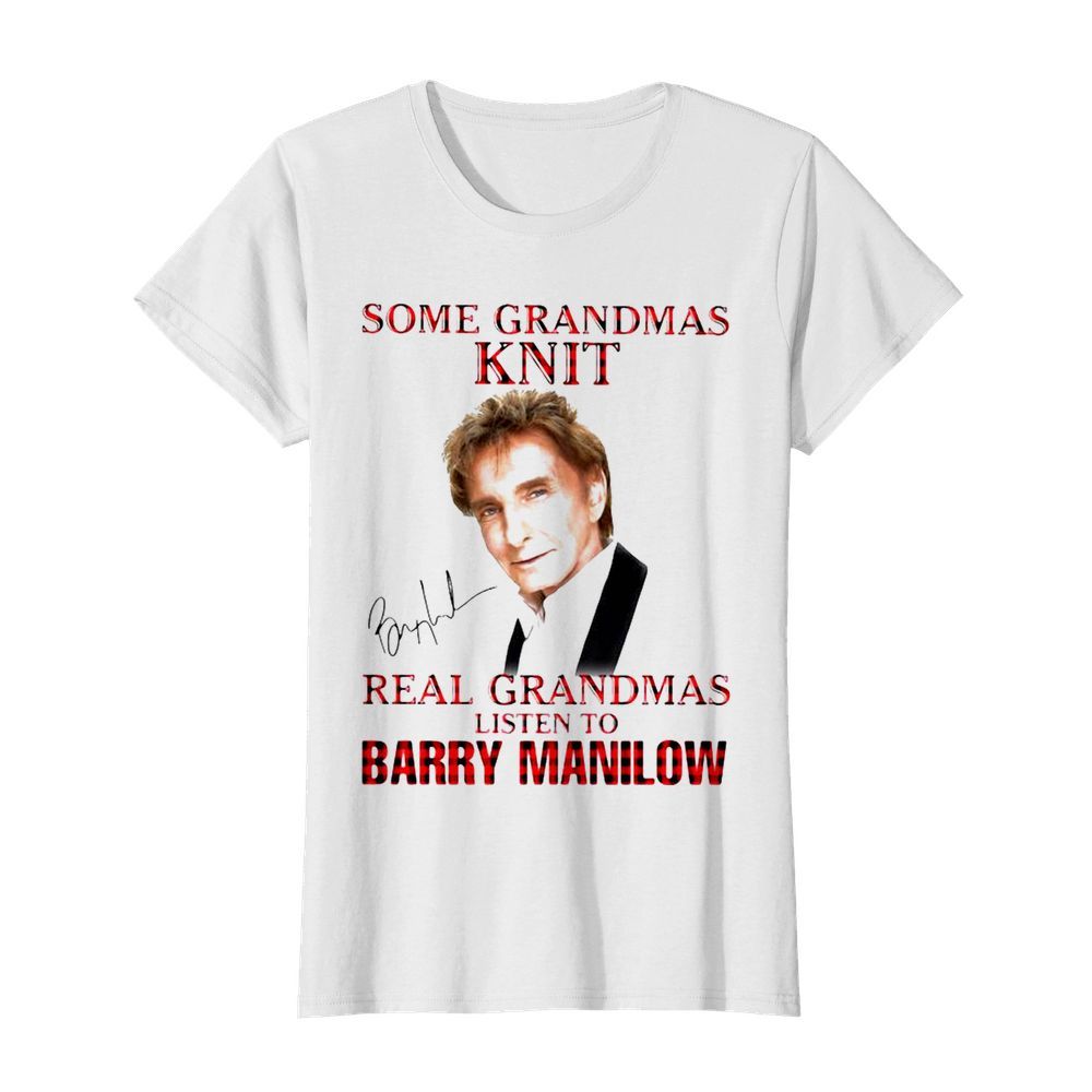 Some Grandmas Knit Real Grandmas Listen To Barry Manilow Signature  Classic Women's T-shirt