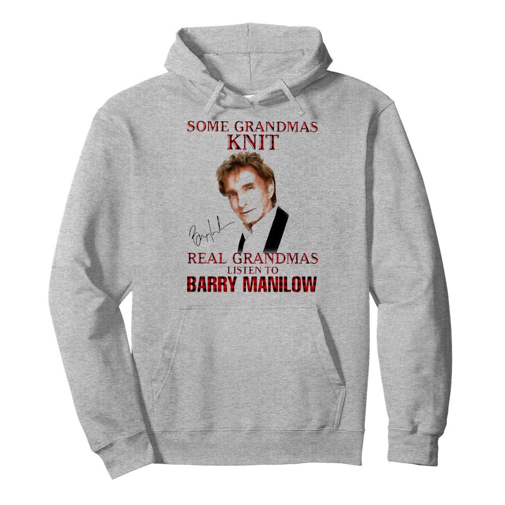 Some Grandmas Knit Real Grandmas Listen To Barry Manilow Signature  Unisex Hoodie