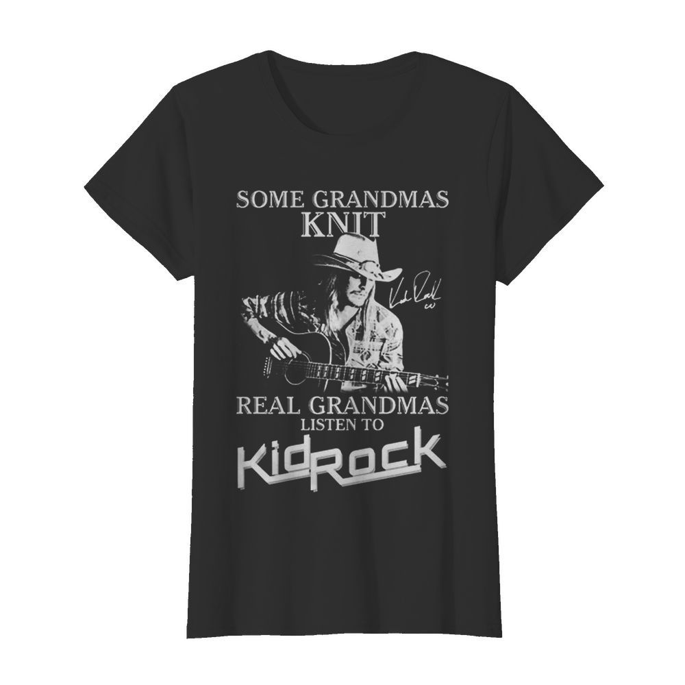 Some Grandmas Knit Real Grandmas Listen To Kid Rock Signatures  Classic Women's T-shirt