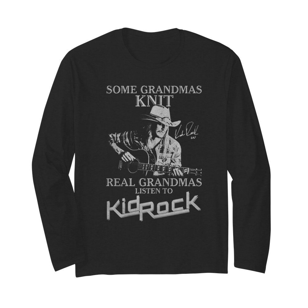 Some Grandmas Knit Real Grandmas Listen To Kid Rock Signatures  Long Sleeved T-shirt 