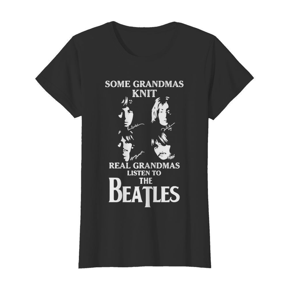 Some Grandmas Knit Real Grandmas Listen To The Beatle  Classic Women's T-shirt