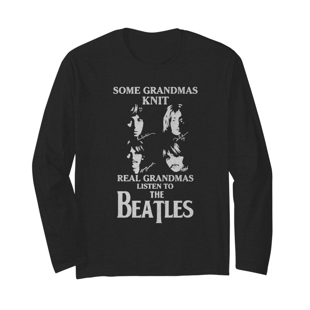 Some Grandmas Knit Real Grandmas Listen To The Beatle  Long Sleeved T-shirt 