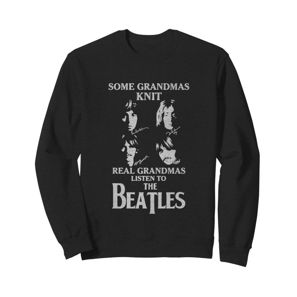 Some Grandmas Knit Real Grandmas Listen To The Beatle  Unisex Sweatshirt