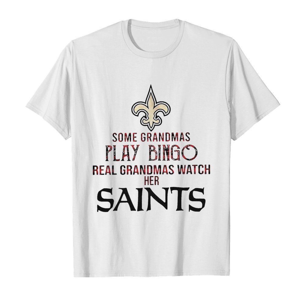 Some Grandmas Play Bingo Real Grandmas Watch Her Saints shirt