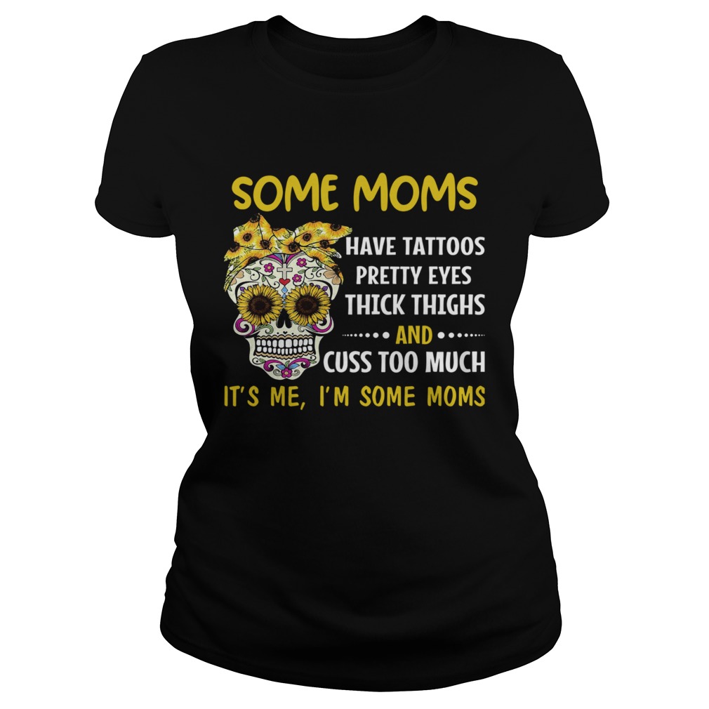 Some Moms Have Tattoos Pretty Eyes Thick Thighs And Cuss Too Much Its Me Im Some Moms  Classic Ladies