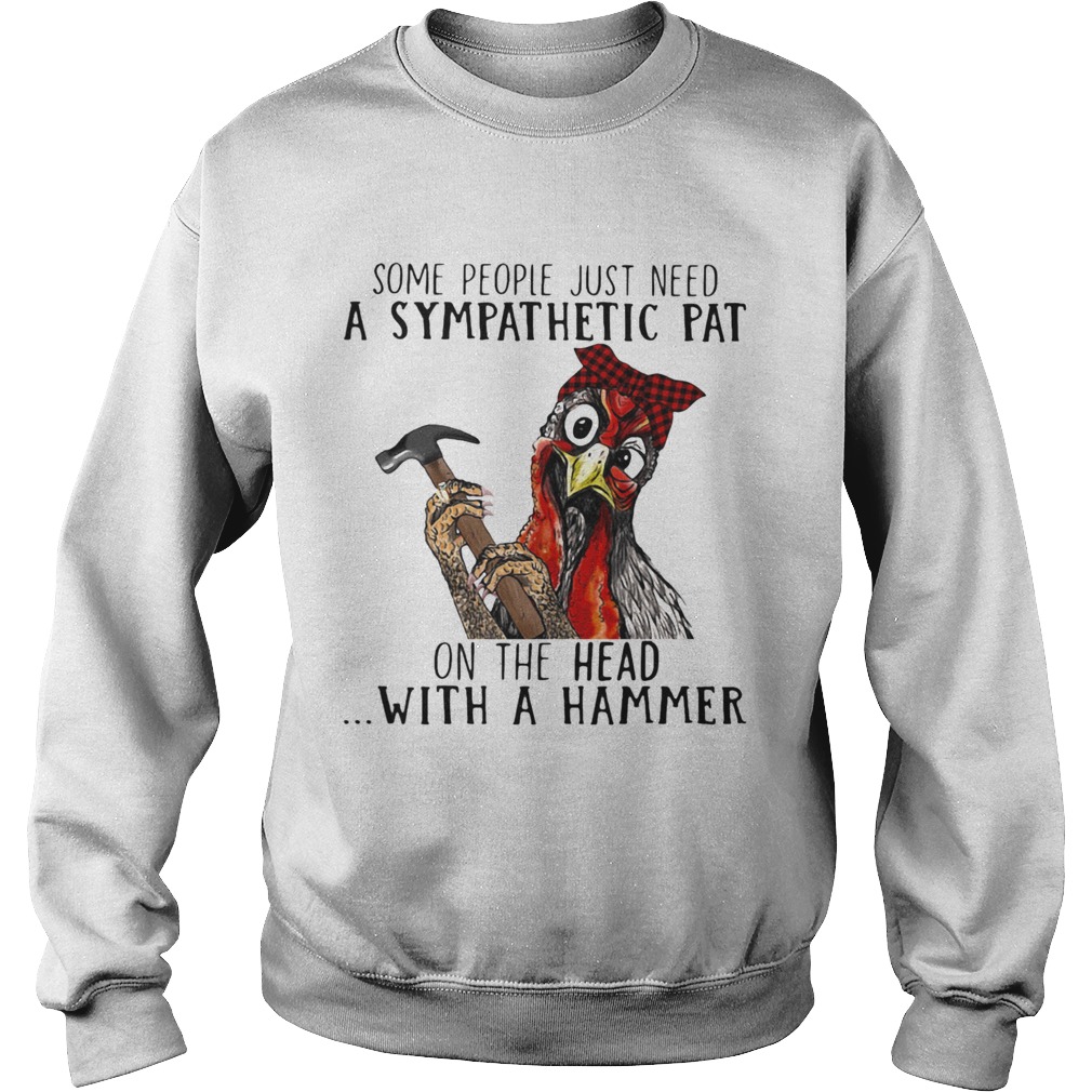 Some People Just Need A Sympathetic Pat On The Head With A Hammer  Sweatshirt