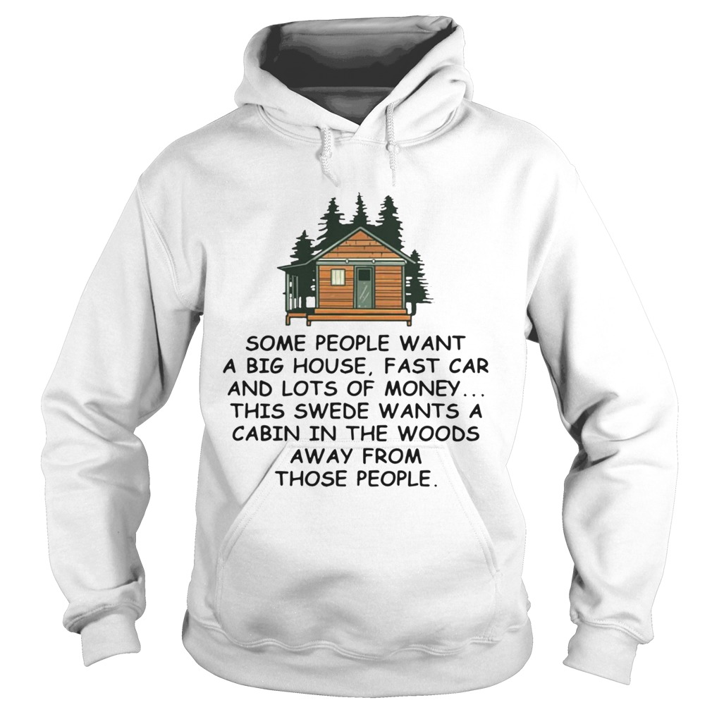 Some People Want A Big House Fast Car And Lots Of Money This Swede Wants A Cabin In The Woods Away Hoodie