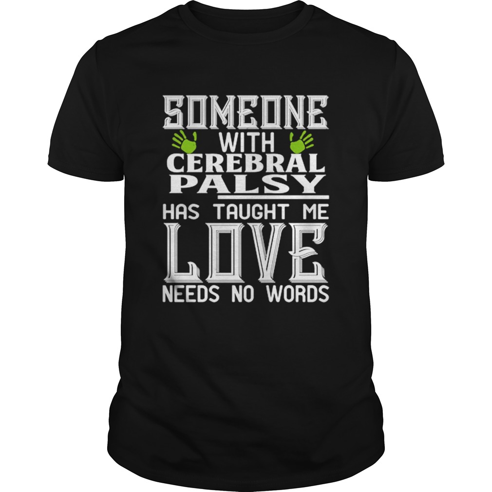 Someone With Cerebral Palsy Has Taught Me Love Needs No Words shirt