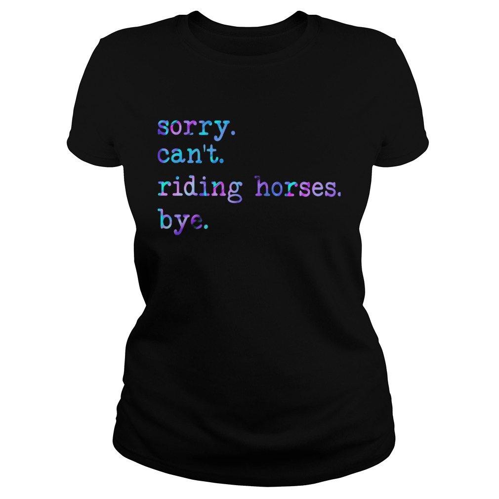 Sorry Cant Riding Horses Bye  Classic Ladies