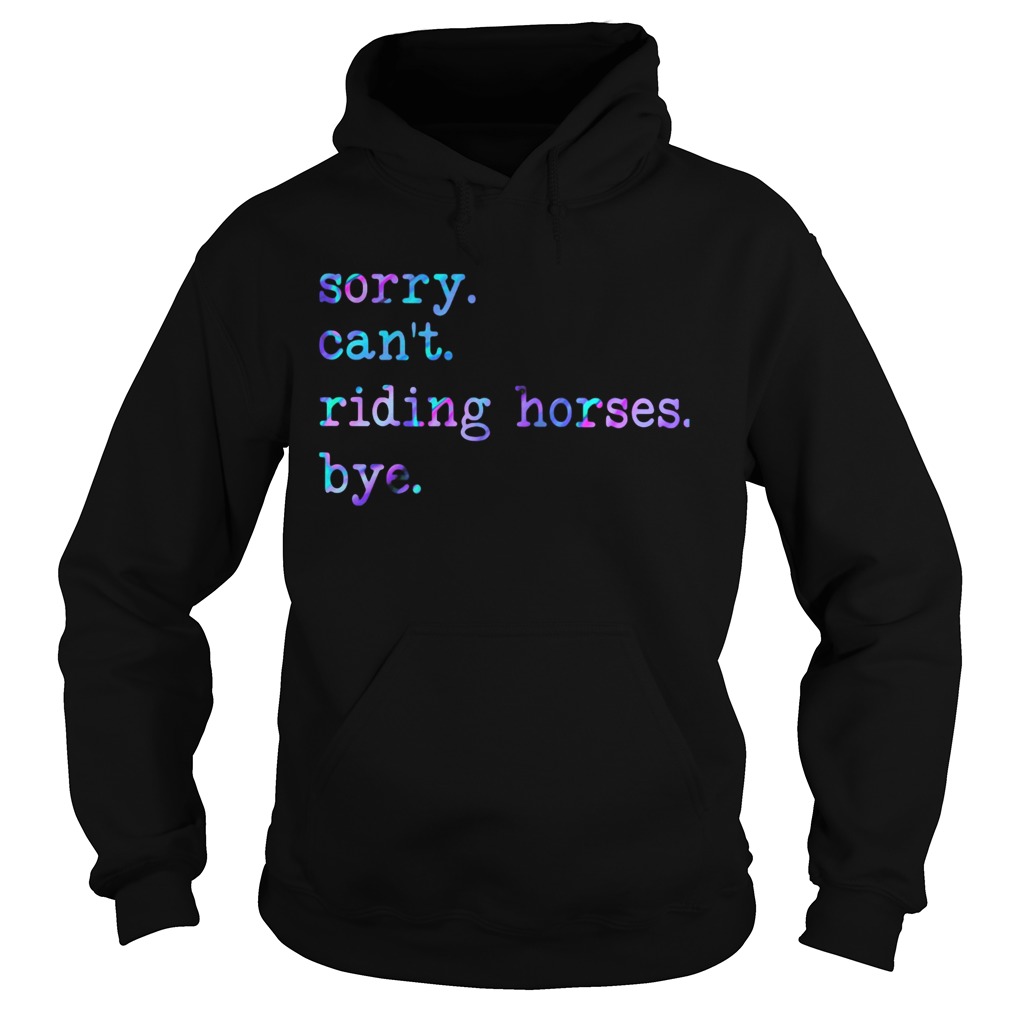 Sorry Cant Riding Horses Bye  Hoodie