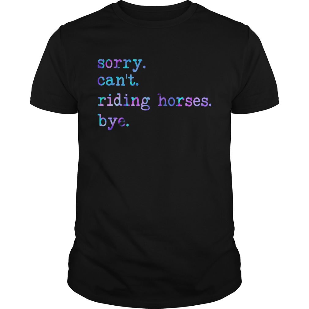 Sorry Cant Riding Horses Bye  Unisex