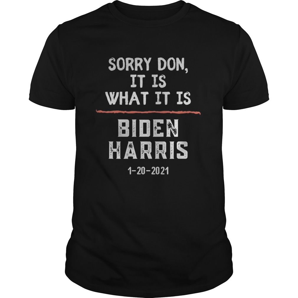 Sorry Don It Is What It Is Biden Harris 2020 Election shirt