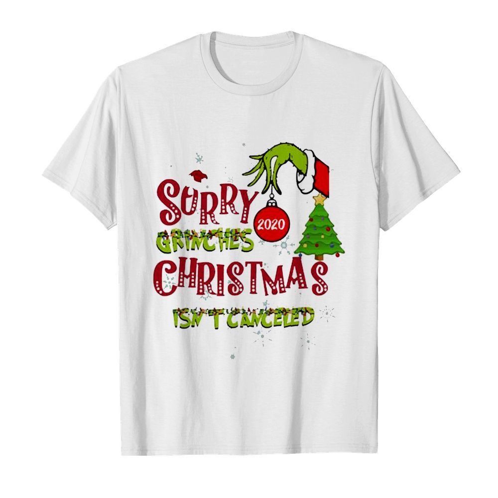 Sorry Grinches 2020 Christmas Isn’t Canceled shirt