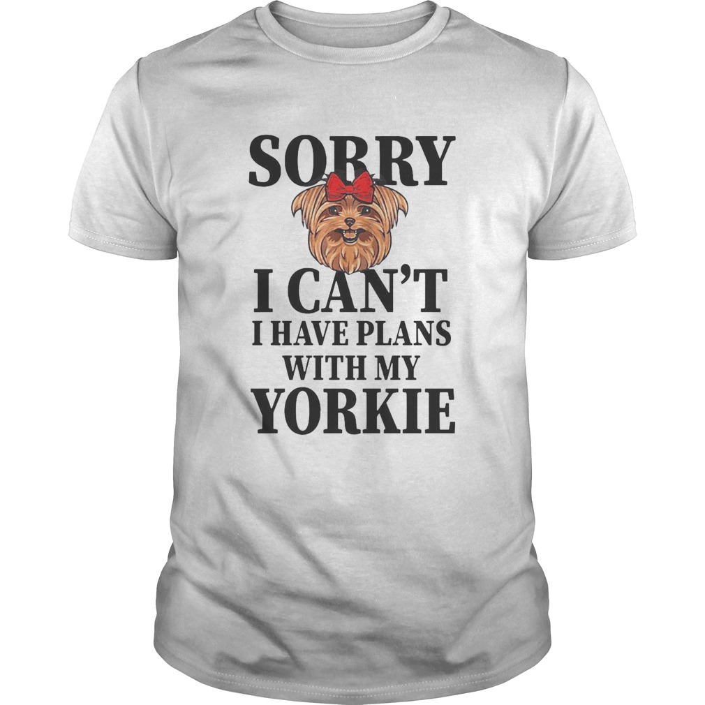 Sorry I Cant I Have Plans With My Yorkie Dog shirt