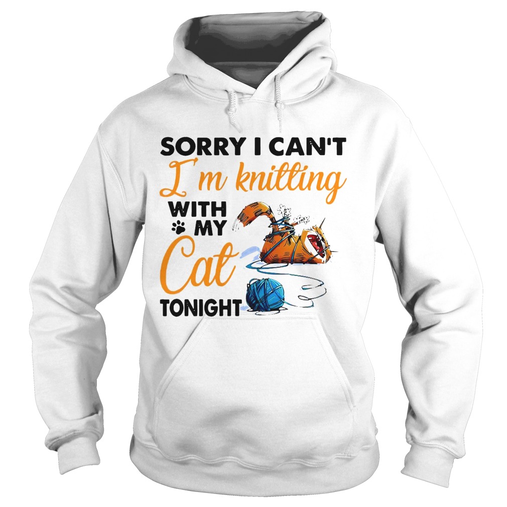 Sorry I Cant Im Knitting With My Cat Tonight  Hoodie