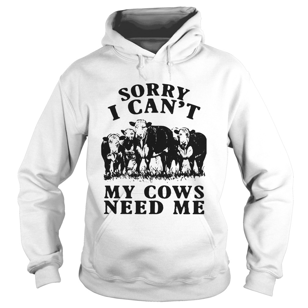 Sorry I Cant My Cows Need Me  Hoodie