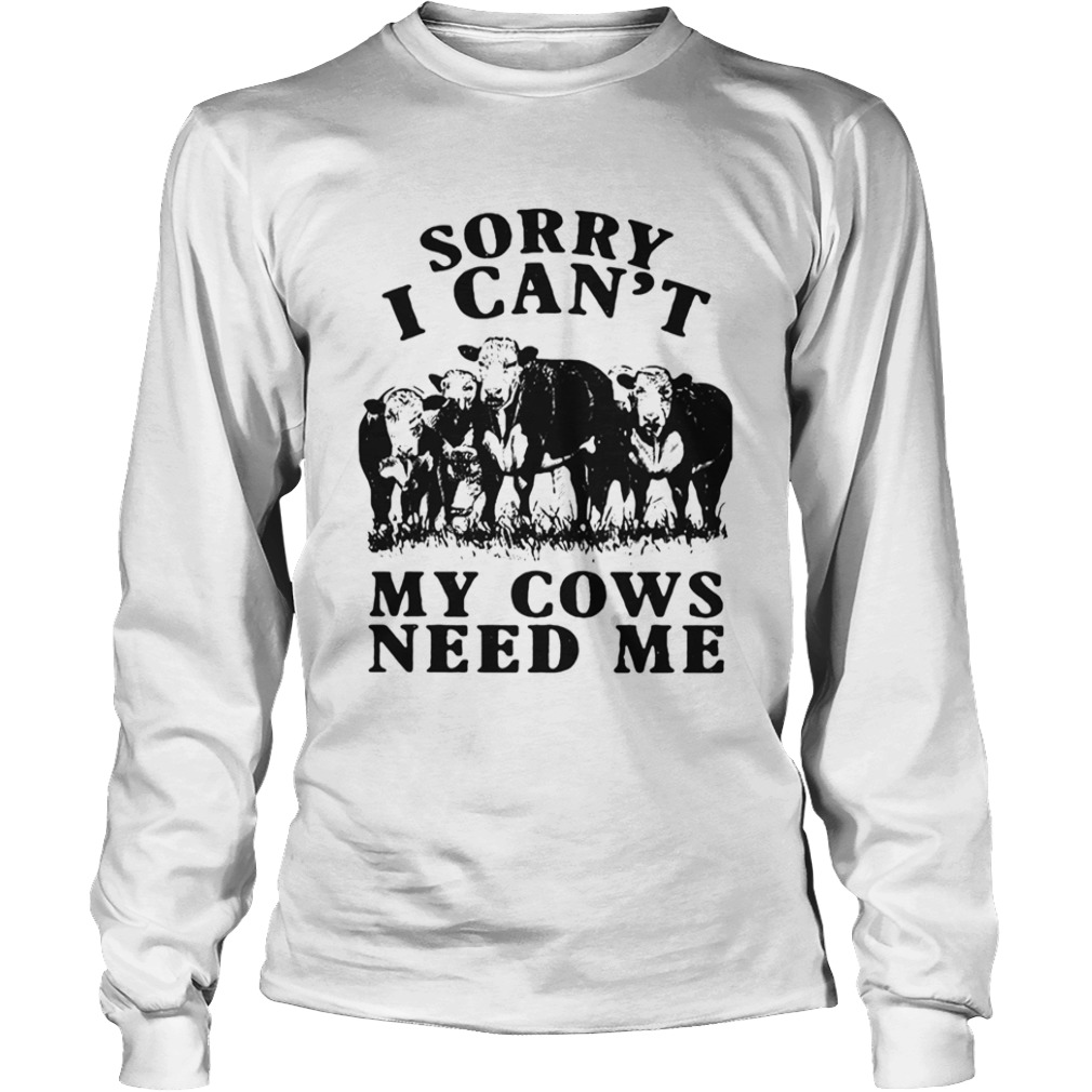 Sorry I Cant My Cows Need Me  Long Sleeve