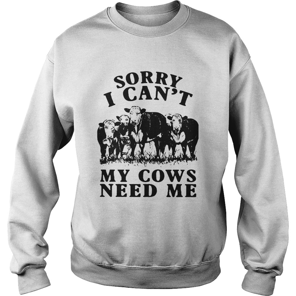 Sorry I Cant My Cows Need Me  Sweatshirt