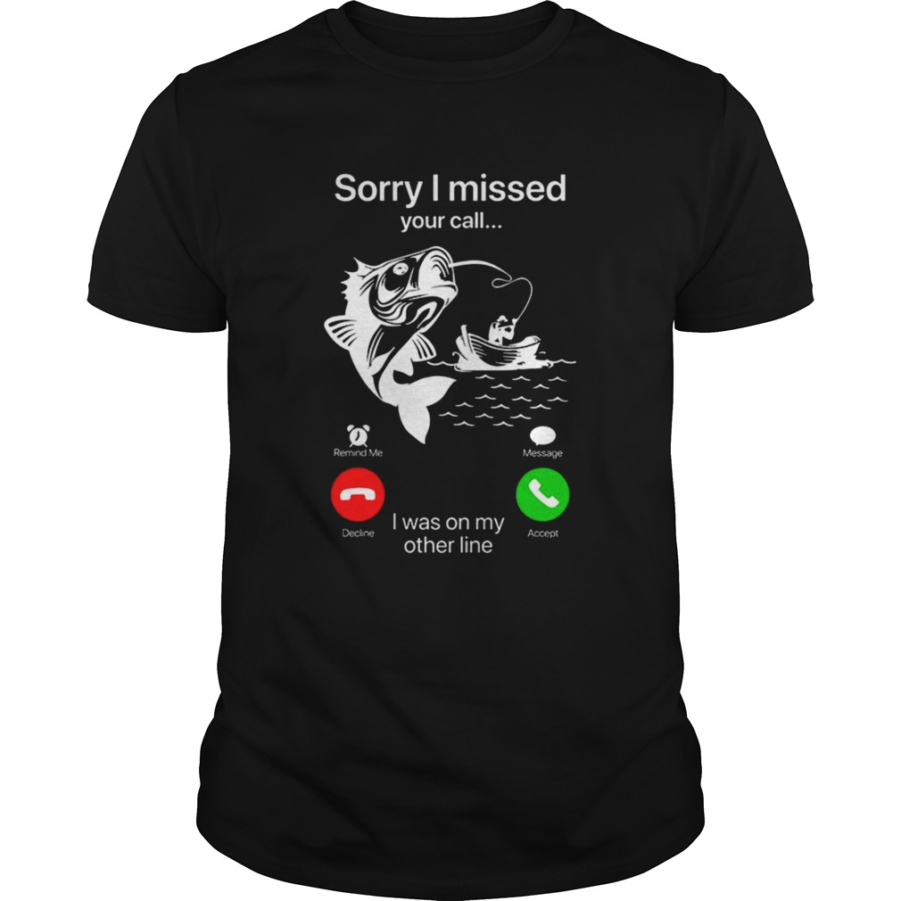 Sorry I Missed Your Call I Was On My Other Line shirt