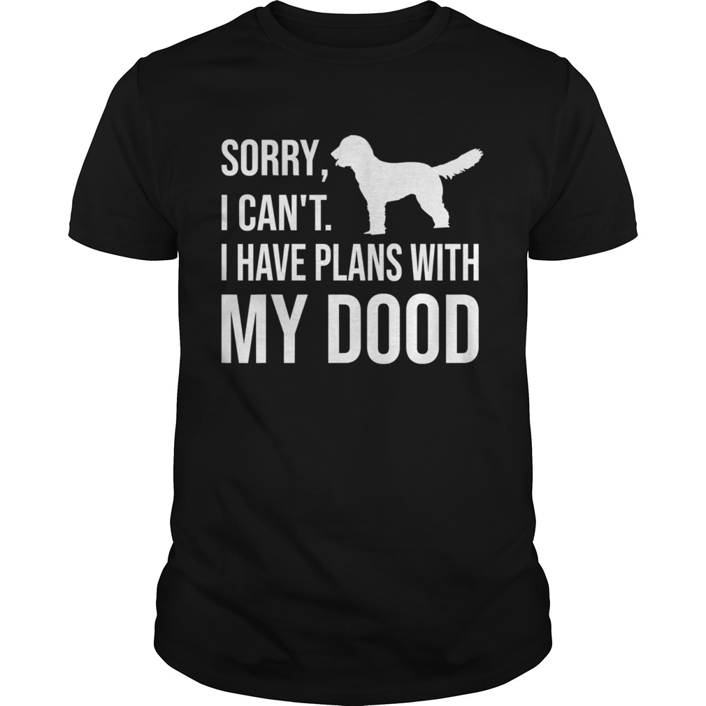 Sorry I cant I have plans with MY DOOD Labradoodle shirt