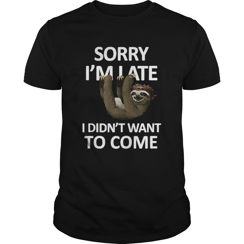 Sorry Im Late I didnt want to come Lazy Sloth shirt