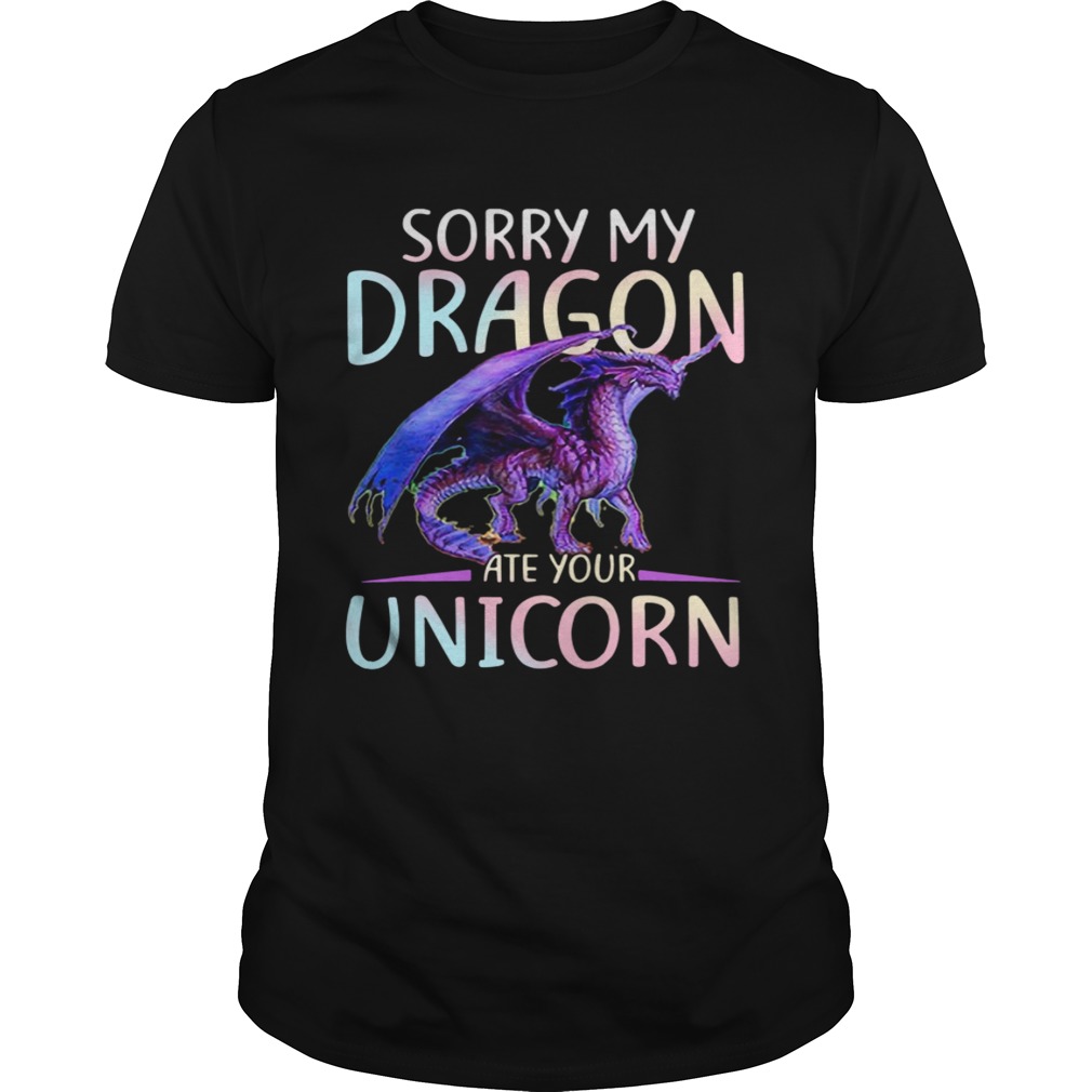 Sorry My Dragon Ate Your Unicorn shirt