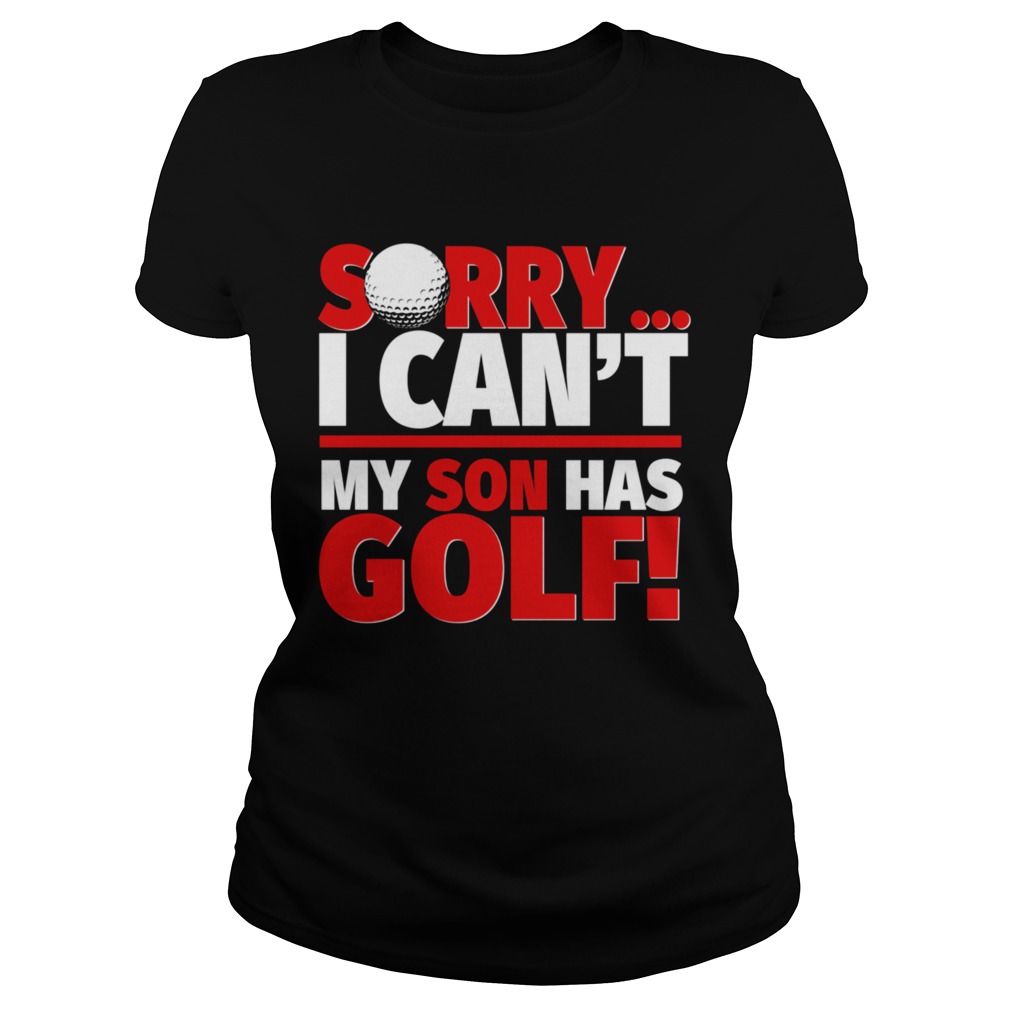 Sorry My Son Has Golf Golf Mom or Dad  Classic Ladies