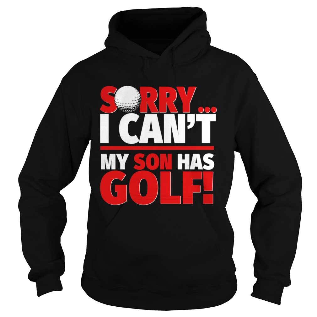 Sorry My Son Has Golf Golf Mom or Dad  Hoodie