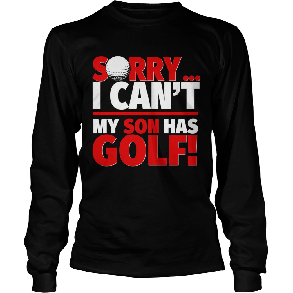 Sorry My Son Has Golf Golf Mom or Dad  Long Sleeve