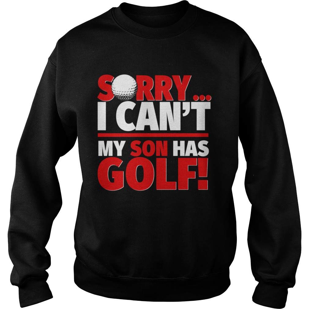 Sorry My Son Has Golf Golf Mom or Dad  Sweatshirt