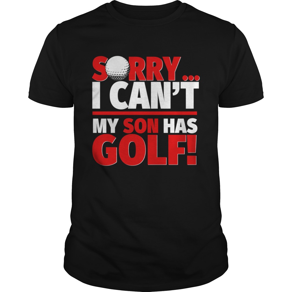 Sorry My Son Has Golf Golf Mom or Dad  Unisex