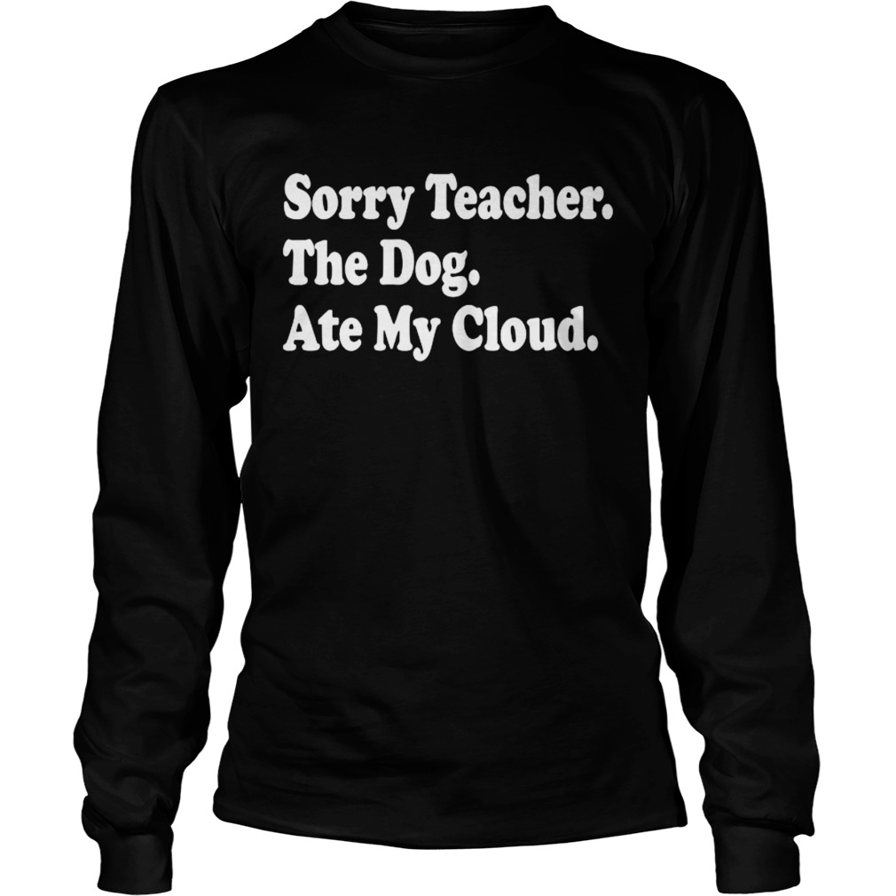 Sorry Teacher The Dog Ate My Cloud  Long Sleeve