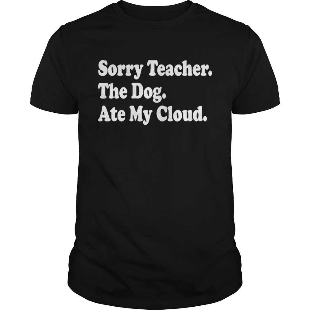 Sorry Teacher The Dog Ate My Cloud  Unisex