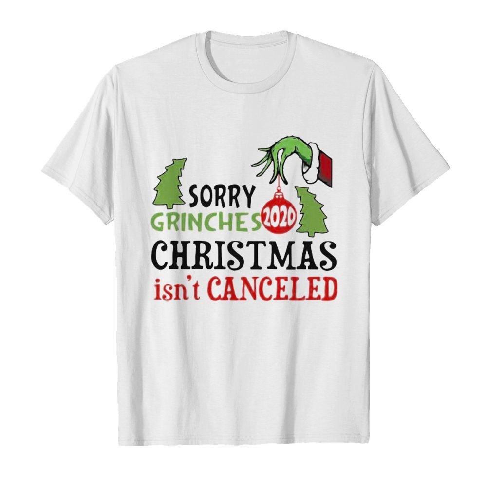 Sorry grinches christmas isn’t canceled 2020 shirt