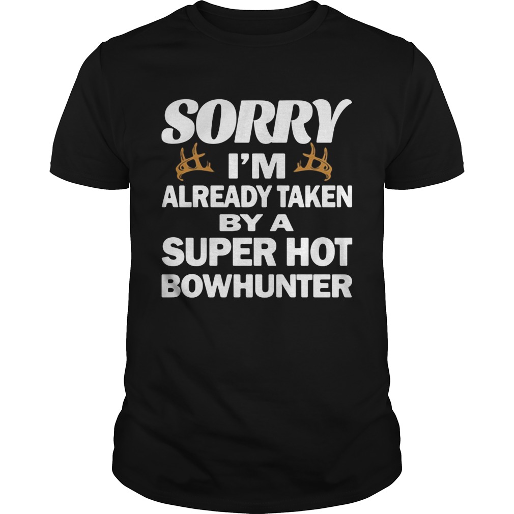 Sorry im already taken by a super hot bowhunter quote  Unisex