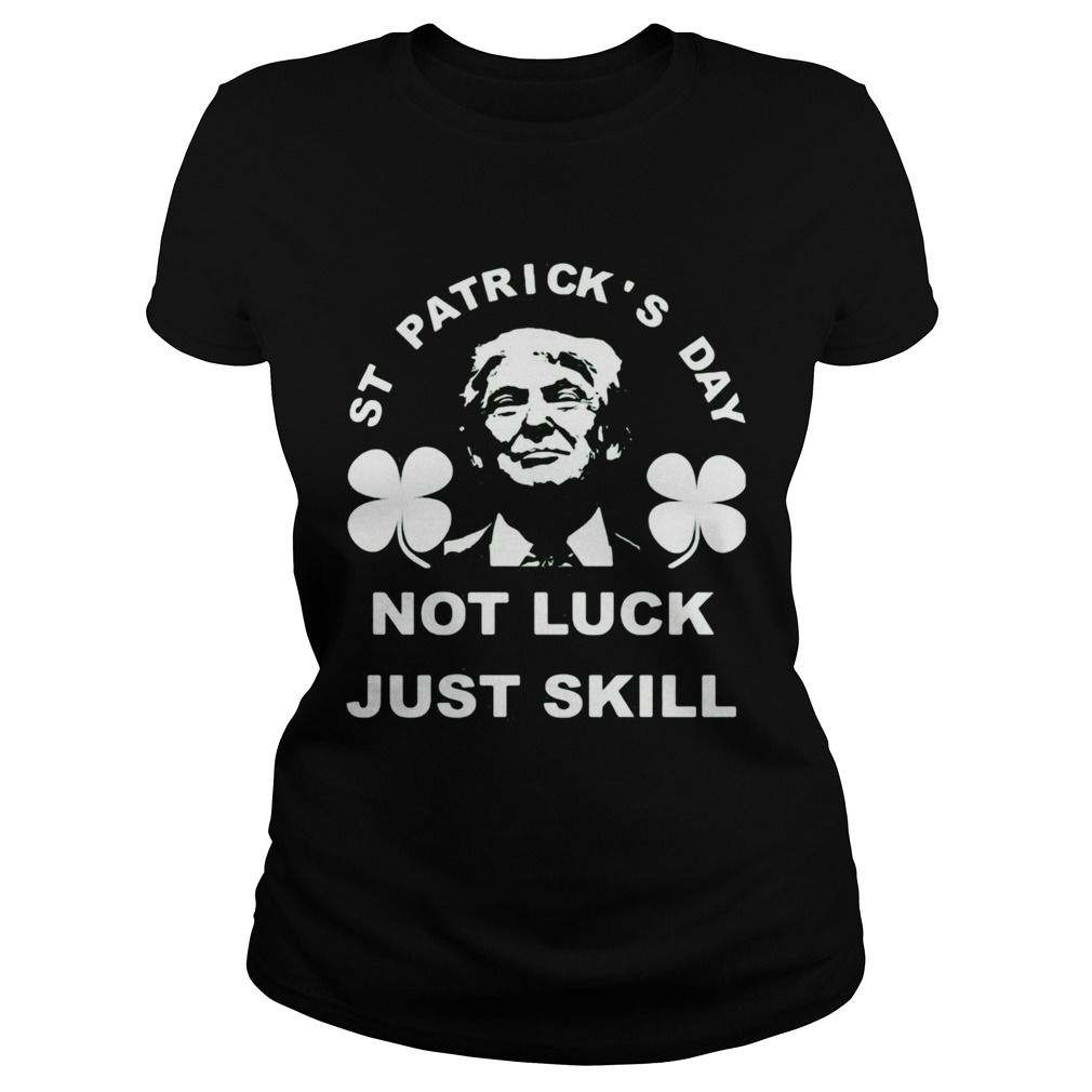 St patricks day not luck just skill  Classic Ladies