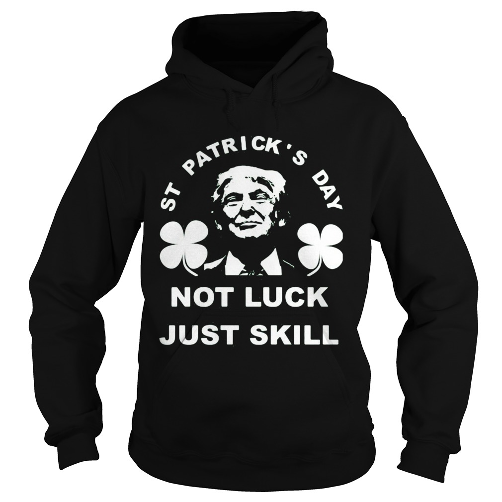 St patricks day not luck just skill  Hoodie