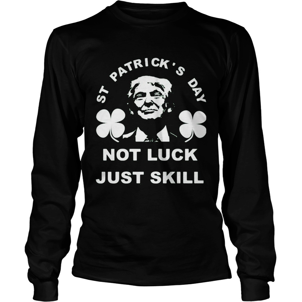 St patricks day not luck just skill  Long Sleeve