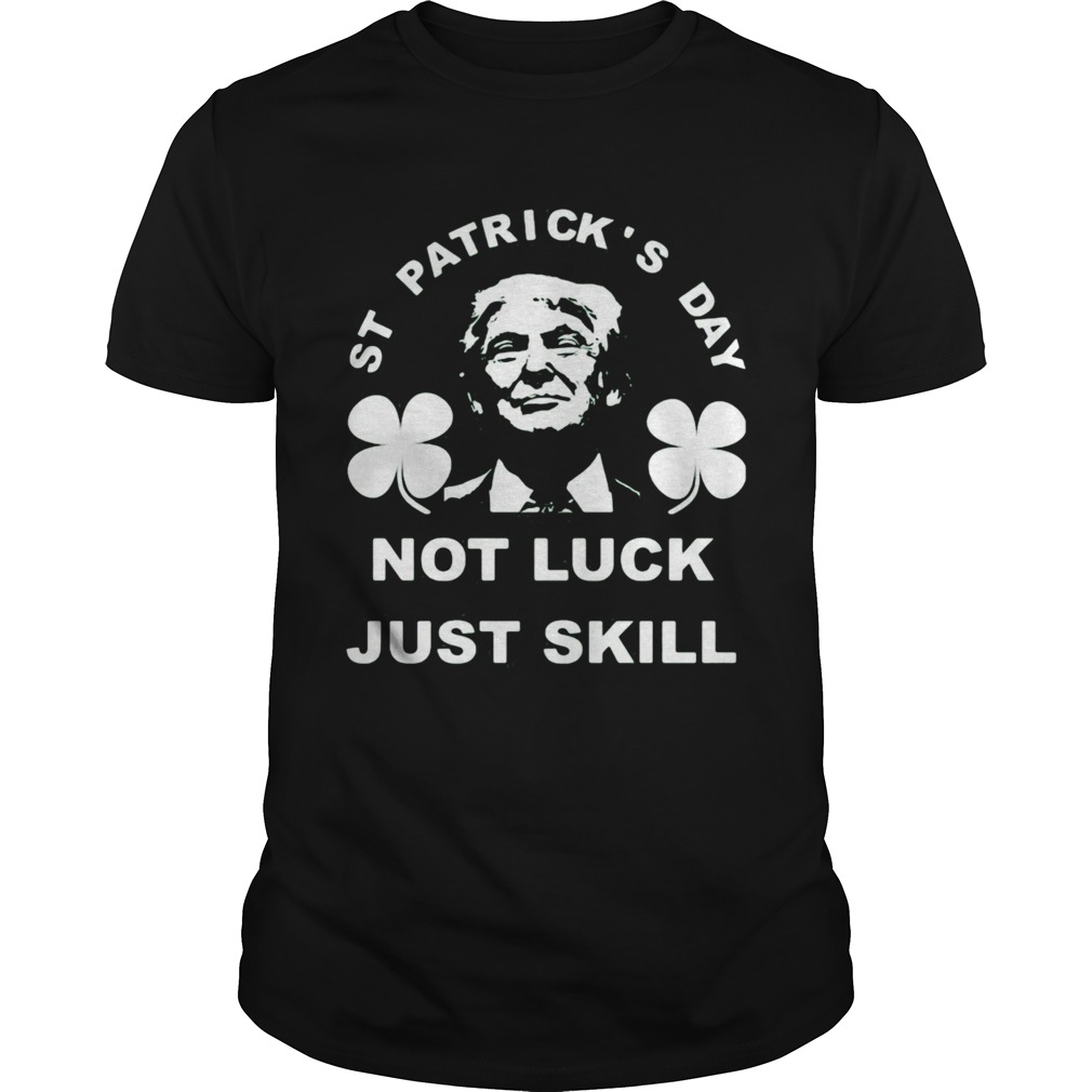 St patricks day not luck just skill  Unisex