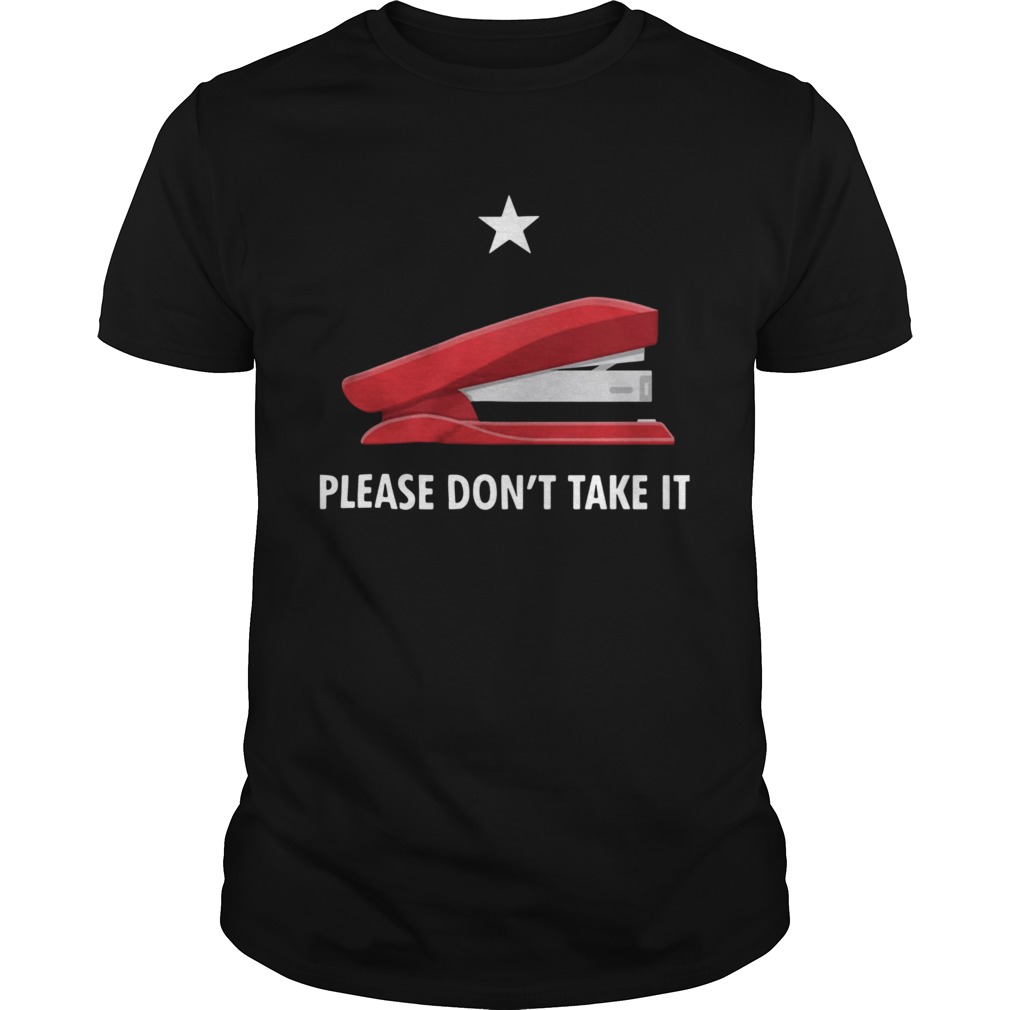 Stapler Please Dont Take It shirt